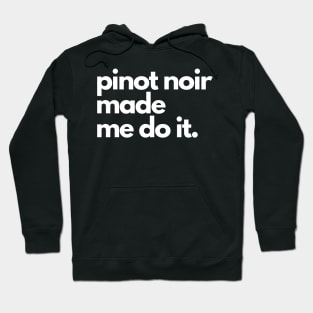 Pinot Noir Made Me Do It. Hoodie